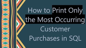 How to Print Only the Most Occurring Customer Purchases in SQL