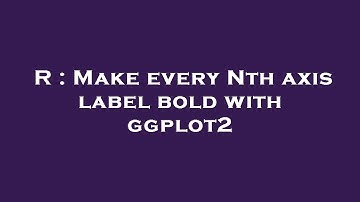 R : Make every Nth axis label bold with ggplot2