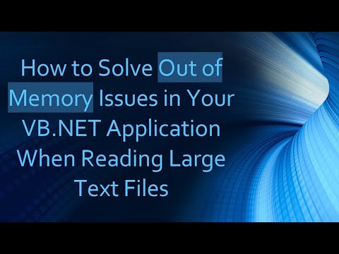 How to Solve Out of Memory Issues in Your VB.NET Application When Reading Large Text Files