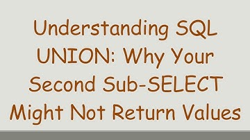 Understanding SQL UNION: Why Your Second Sub-SELECT Might Not Return Values