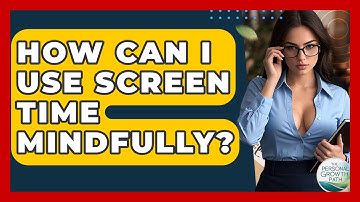 How Can I Use Screen Time Mindfully? - The Personal Growth Path