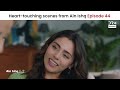 Heart-Touching Scenes From Ain Ishq Ep 44 | Ain Ishq | One Love Turkish Drama Urdu Dubbed | UD21