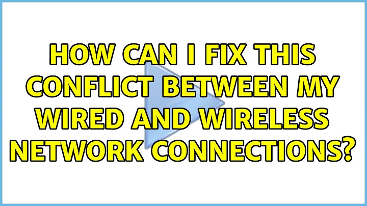 How can I fix this conflict between my wired and wireless network connections? (2 Solutions!!)