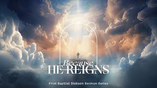 BECAUSE HE REIGNS