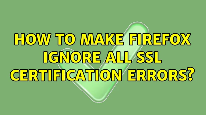 How to make Firefox ignore all SSL certification errors?