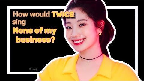 How would TWICE sing None of my business by ITZY ? #twice#itzy