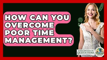 How Can You Overcome Poor Time Management? - Anecdotes in Quotation