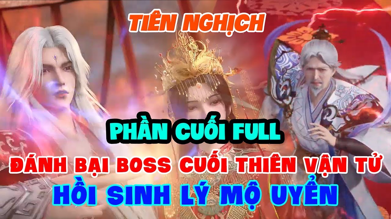 Tiên Nghịch Phần 26 FULL (Phần Cuối) | Đánh Bại Boss Cuối Thiên Vận Tử, Hồi Sinh Lý Mộ Uyển - youtube