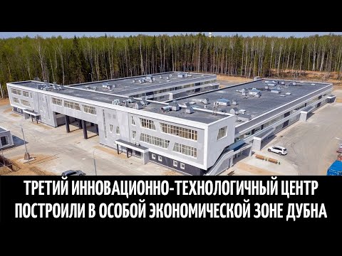 Третий инновационно-технологичный центр построили в особой экономической зоне Дубна