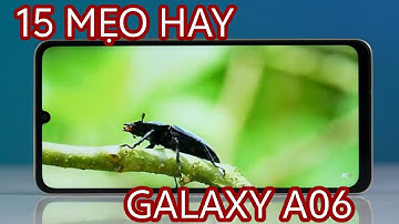 15 MẸO SỬ DỤNG CỰC HAY TRÊN GALAXY A06 BẠN NÊN BIẾT !!!