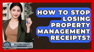 How To Stop Losing Property Management Receipts? - Mastering Property Management