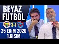 Beyaz Futbol 25 Ekim 2020 Kısım 1/3 (Fenerbahçe 3-1 Trabzonspor maçı)