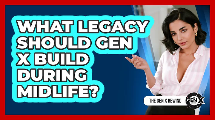 What Legacy Should Gen X Build During Midlife? - The Gen X Rewind