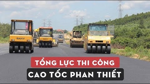 Tiến độ Cao tốc Phan Thiết cuối năm - Có kịp thông xe Sài Gòn-Phan Thiết ??