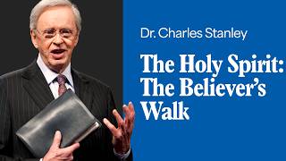 The Holy Spirit: The Believer's Walk – Dr. Charles Stanley