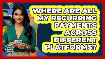 Where Are All My Recurring Payments Across Different Platforms? - Ask Your Bank Teller
