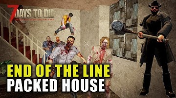 Packed House | 7 Days to Die: End Of The Line | Alpha 19.6 Gameplay