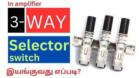 3 , WAY SELECTOR SWITCH, WORKING PRINCIPLES, WITH CIRCUIT DIAGRAM, PRESENT IN THE AMPLIFIER