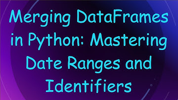 Merging DataFrames in Python: Mastering Date Ranges and Identifiers