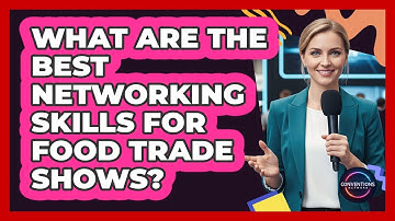 What Are The Best Networking Skills For Food Trade Shows? - Conventions Network