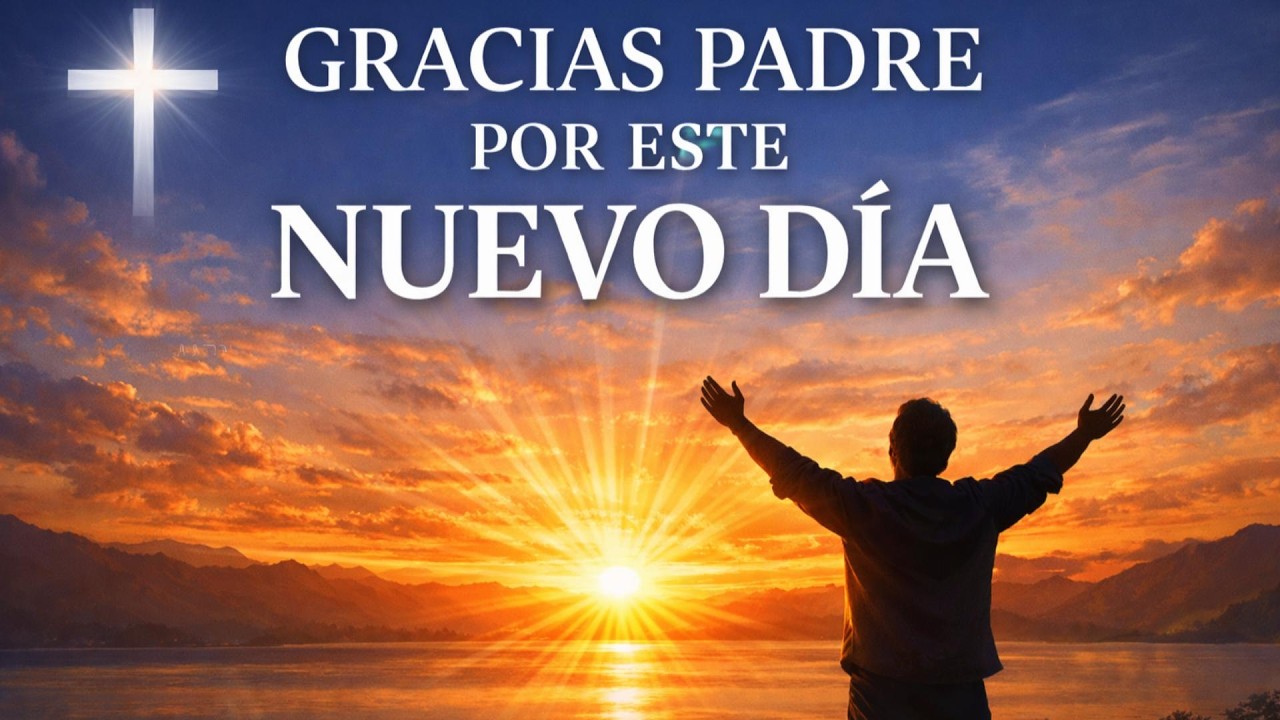 ORACIÓN DE HOY ¦ Gracias Padre Por Este Nuevo Día
