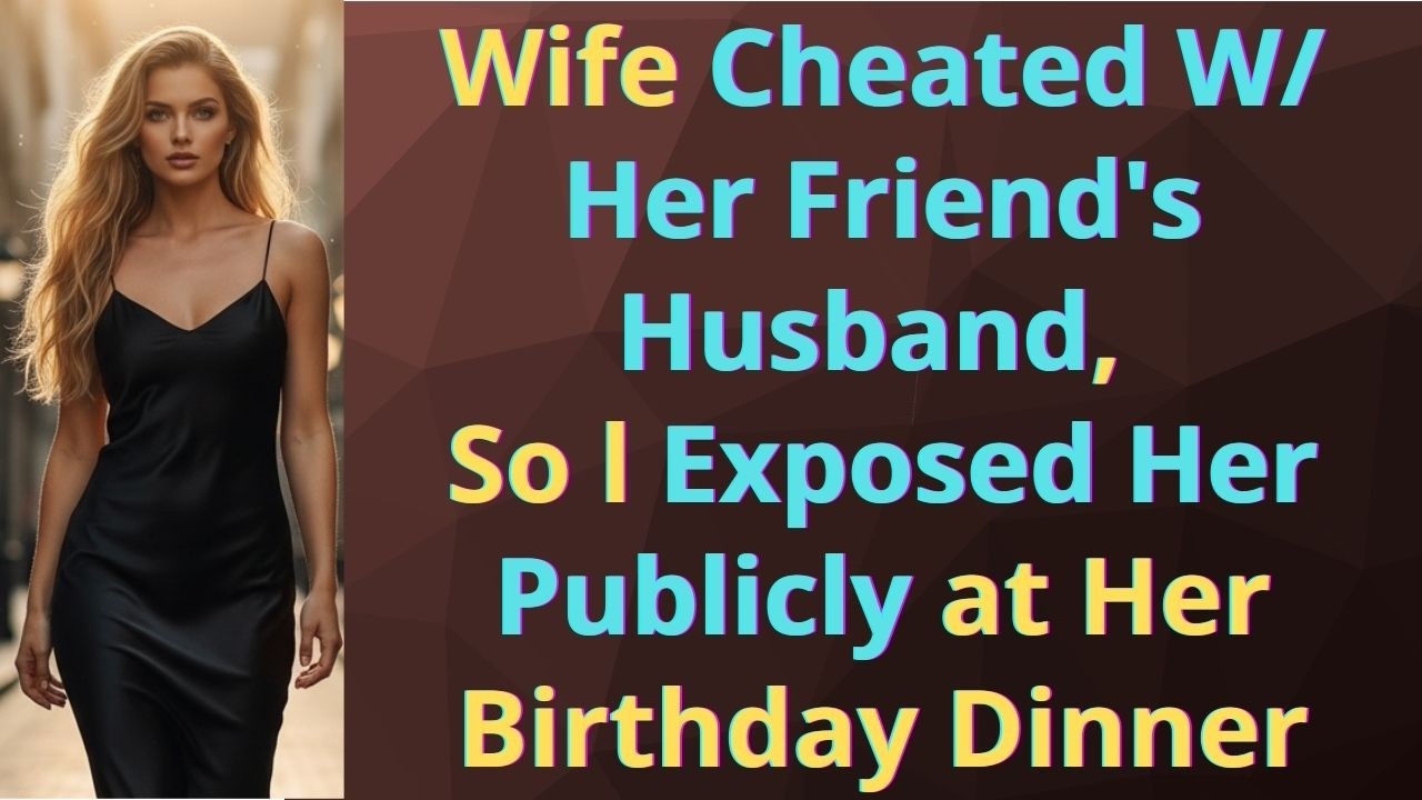 Жена изменила мне с мужем своей подруги, поэтому я публично разоблачил её на ужине в честь её дня...