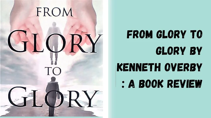 From Glory to Glory by Kenneth Overby  A Book Revi...