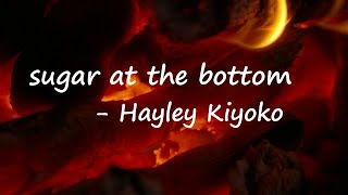 Hayley Kiyoko - sugar at the bottom (Lyrics)