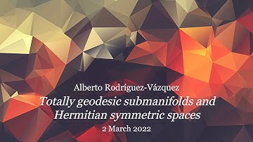 Totally geodesic submanifolds and Hermitian symmetric spaces (Alberto Rodríguez-Vázquez)