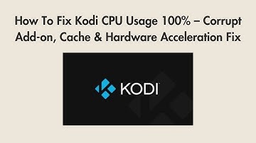 How To Fix Kodi CPU Usage 100% – Corrupt Add-on, Cache & Hardware Acceleration Fix