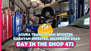 G Van Booster, Acura Trans, Dead Silverado, Caravan too, DAY IN THE SHOP 471