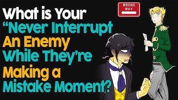 What Is Your "Never Interrupt An Enemy While They