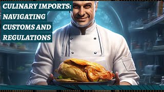 Unlocking Culinary Imports: Navigating Customs and Regulations