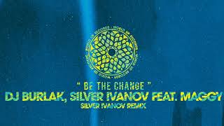 Dj Burlak, Silver Ivanov feat. Maggy - Be The Change (Silver Ivanov Remix) Resimi