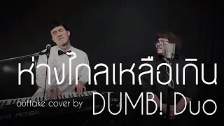 Video thumbnail of "ห่างไกลเหลือเกิน - บอย โกสิยพงษ์ (Outtake) | DUMB!Duo"