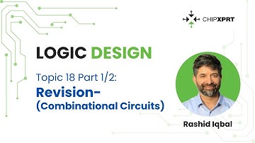 Topic 18 Part 1/2- Logic Design- Revision so far (Combinational Circuits)