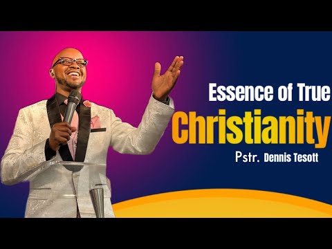 Essence of True Christianity 2/11/2024 - Pst Dennis Tessot