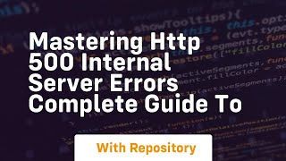 mastering http 500 internal server errors complete guide to