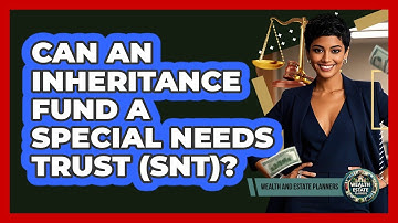 Can An Inheritance Fund A Special Needs Trust (SNT)? - Wealth and Estate Planners