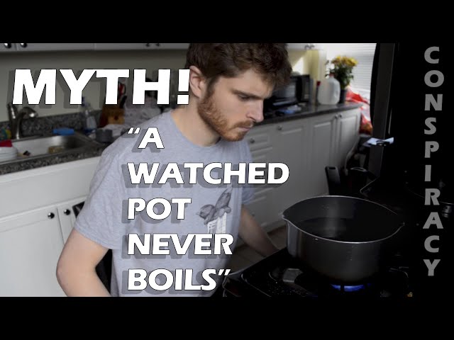 MYTH: "A watched pot never boils"