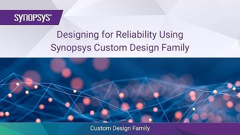 Designing for Reliability using Synopsys Custom Design Platform - Overview | Synopsys
