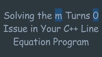 Solving the m Turns 0 Issue in Your C++ Line Equation Program