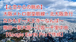 【上空からの眺め】大阪メトロ御堂筋線・北大阪急行沿線の風景「なかもず〜天王寺〜なんば〜心斎橋〜梅田〜新大阪〜江坂〜千里中央」【Google Earth  Proで作成】