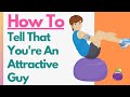 How To Tell If You’re An Attractive Guy - Based On How People Act And What They Do Around You