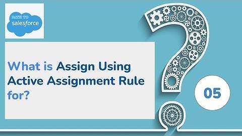 Salesforce Türkçe Öğretimi | FAQ 05 | What is Assign Using Active Assignment Rule for?