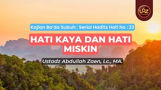 Hati Kaya Dan Hati Miskin - Ustadz Abdullah Zaen., Lc., MA.