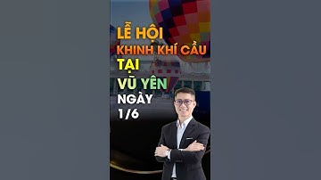 ✨✨✨ LỄ HỘI KHINH KHÍ CẦU TẠI VŨ YÊN VÀO NGÀY QUỐC TẾ THIẾU NHI 01/06