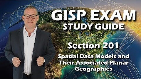 GISP Exam Study Guide 201: Spatial Data Models and Their Associated Planar Geographies