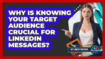 Why Is Knowing Your Target Audience Crucial For LinkedIn Messages? - Get Linked Together