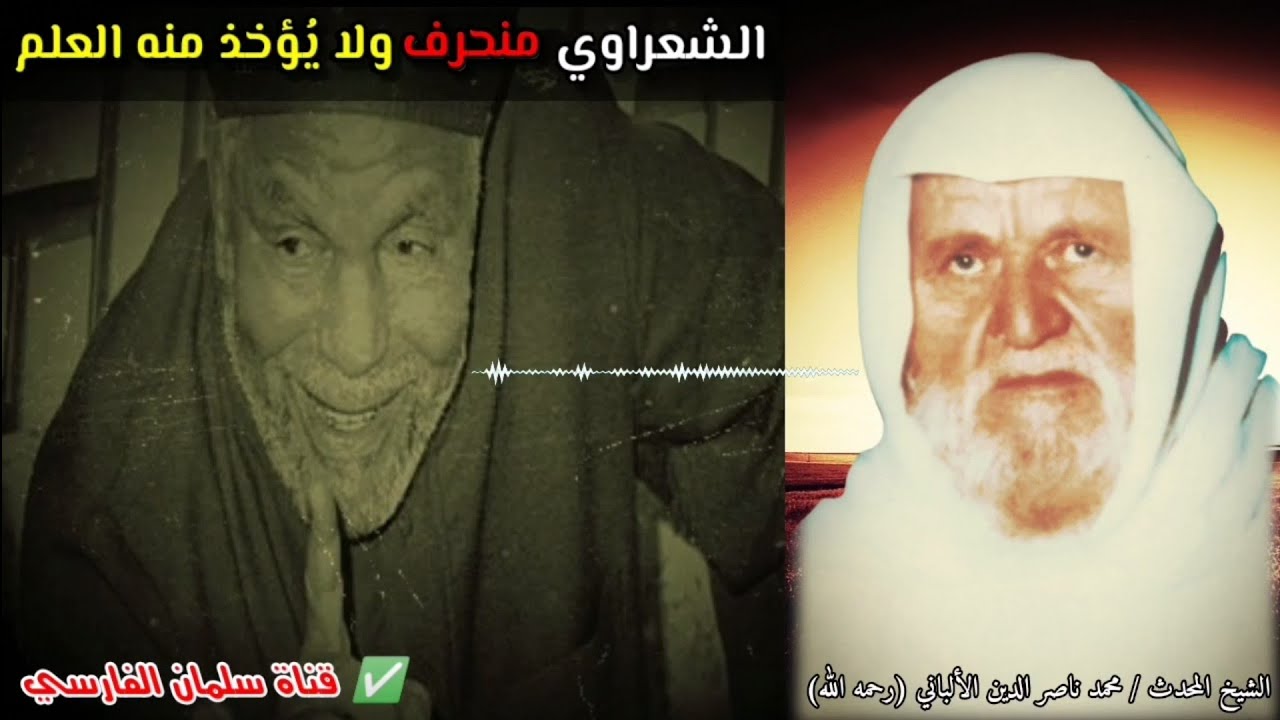 الألباني : الشعراوي منحرف ولا يُؤخذ منه العلم وكثير ما يتؤول الآيات حتى تناسب العصر وينكر علو الله